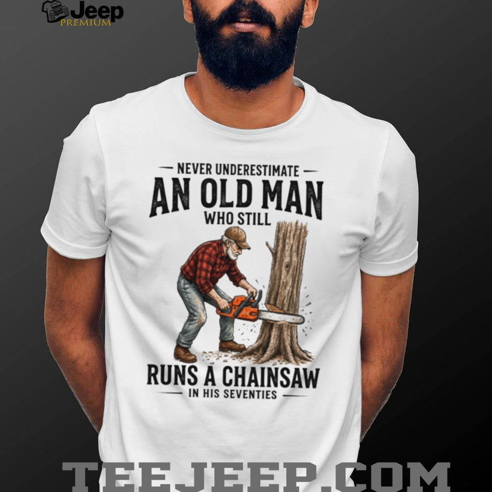 Never Underestimate Old Man Chainsaw Seventies Birthday Gift Shirt