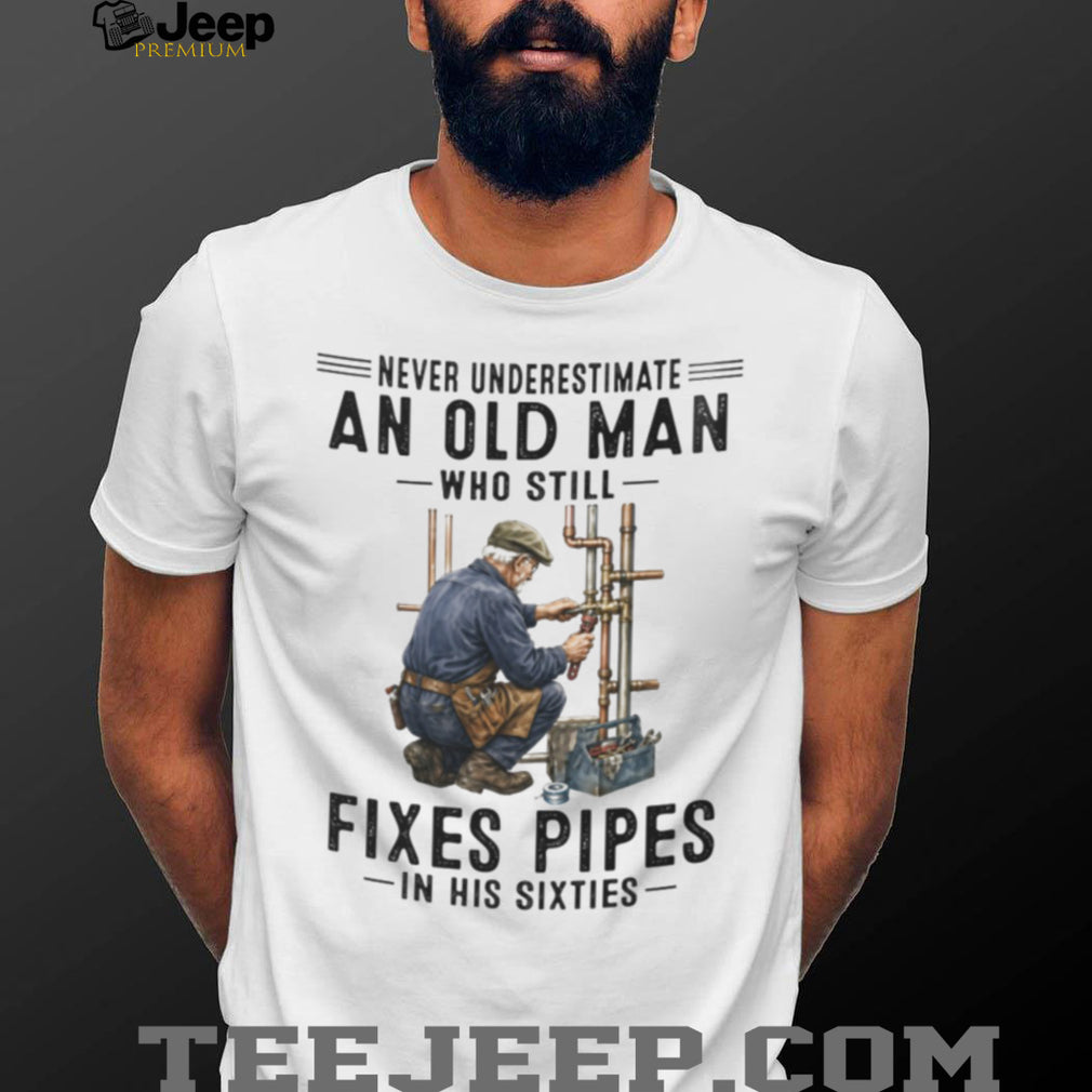 Never Underestimate Old Man Pipe Plumber Funny 60s Shirt
