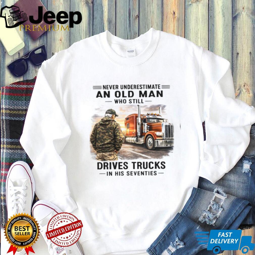 Never Underestimate Old Man Truck Driver 70s Birthday Shirt
