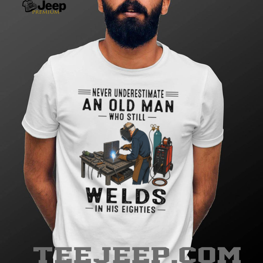 Never Underestimate Welder Old Man Eighties Welding Gift Shirt
