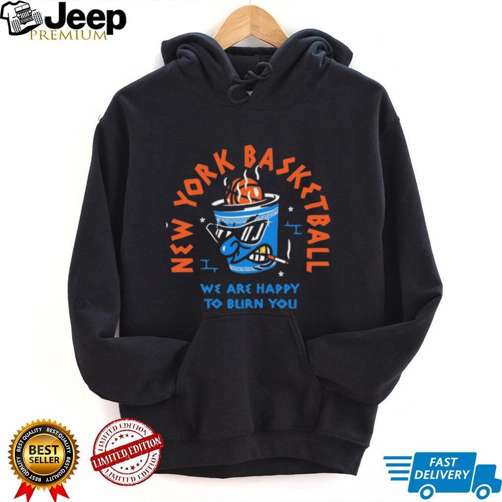 New York Basketball Noodle Cup Happy To Burn You T Shirt