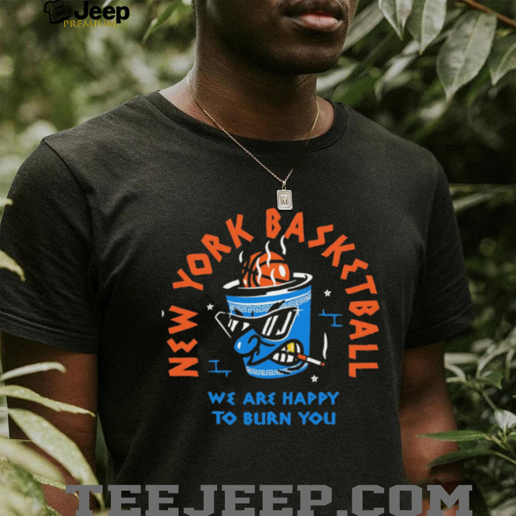 New York Basketball Noodle Cup Happy To Burn You T Shirt