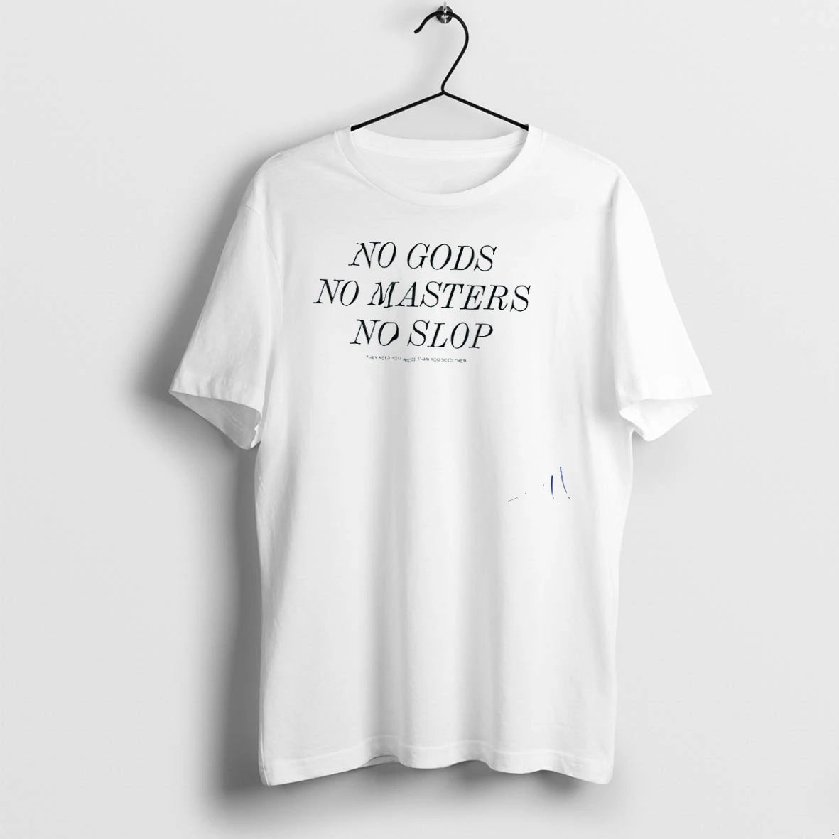 No Gods No Masters No Slop They Need You More Than You Need Them Tshirts