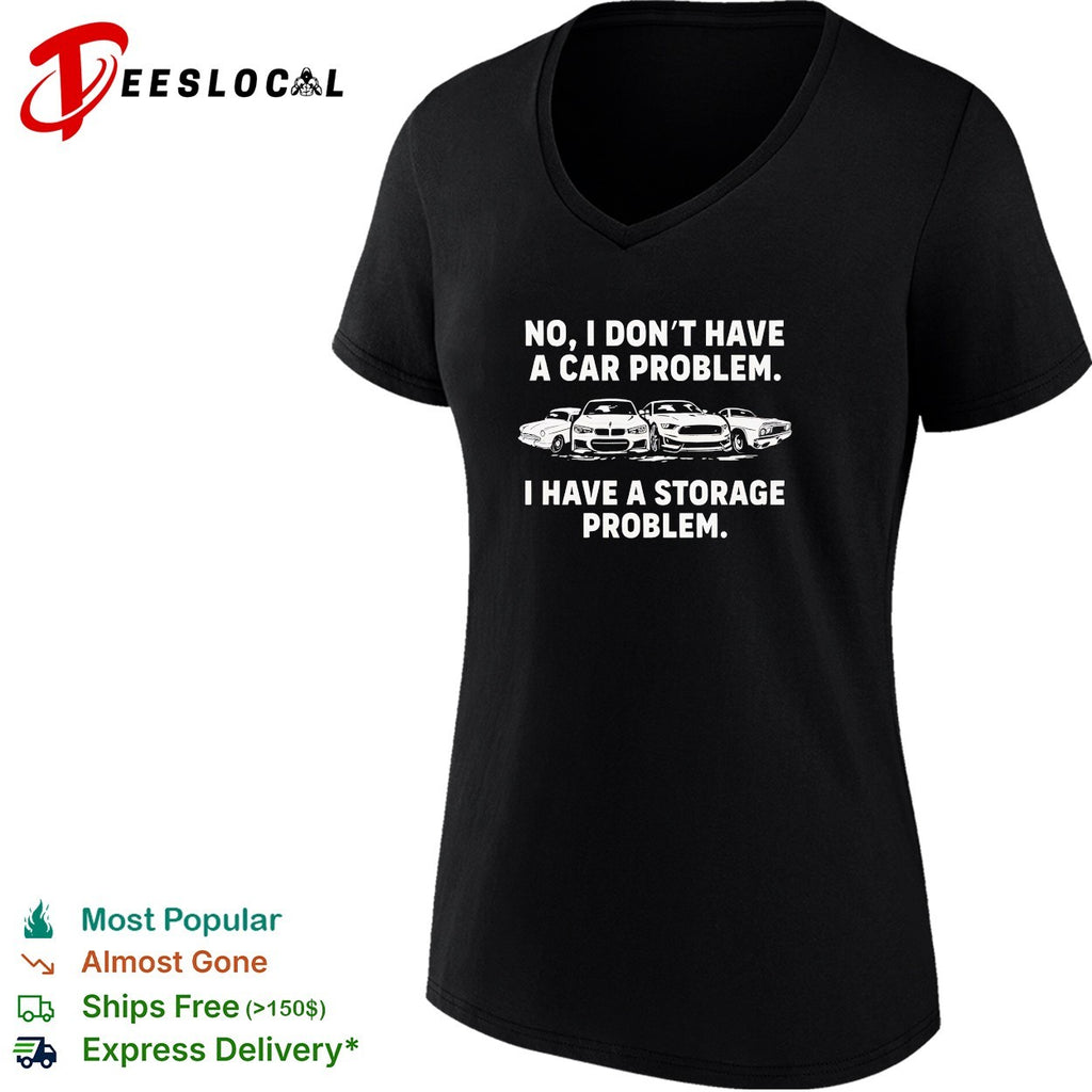 No I don’t have a car problem I have a storage problem cars shirt