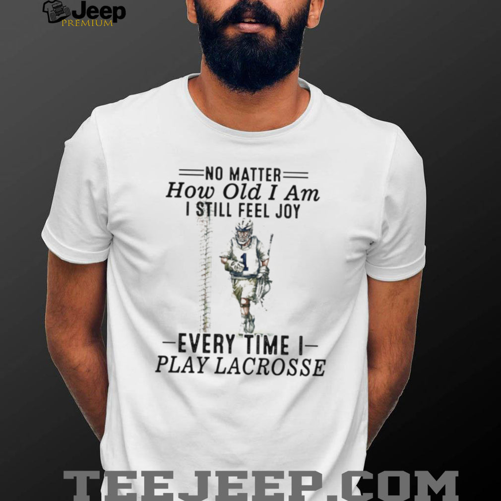 No Matter How Old I Am I Still Feel Joy Lacrosse Player T Shirt