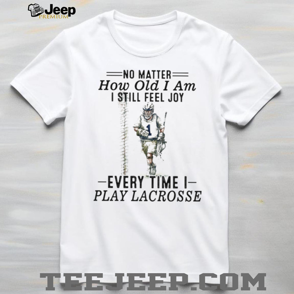 No Matter How Old I Am I Still Feel Joy Lacrosse Player T Shirt