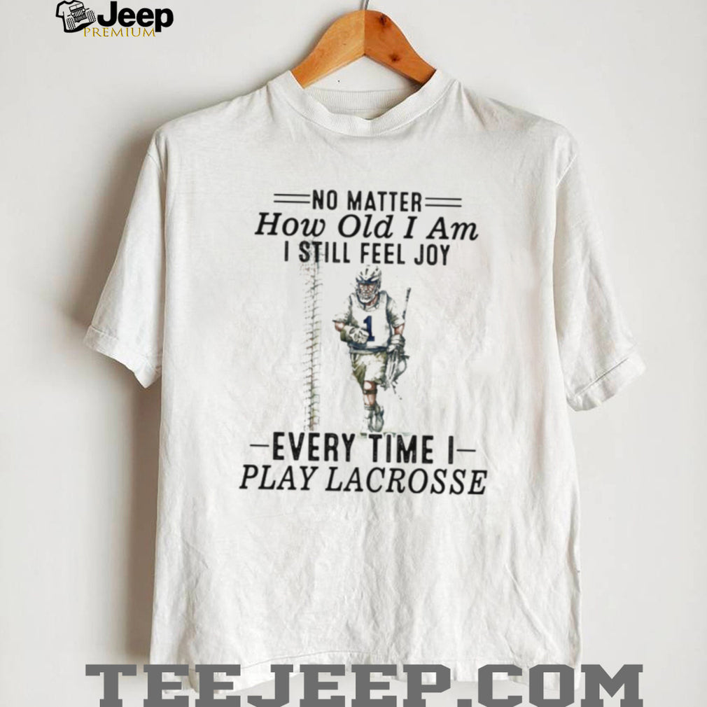 No Matter How Old I Am I Still Feel Joy Lacrosse Player T Shirt