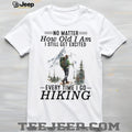 No Matter How Old I Am I Still Get Excited Every Time I Go Hiking T Shirt