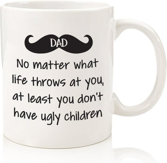 No Matter What, Ugly Children Funny Coffee Mug - Gag Gifts for Dad, Men - Unique Gifts from Daughter, Son, Kids, Wife