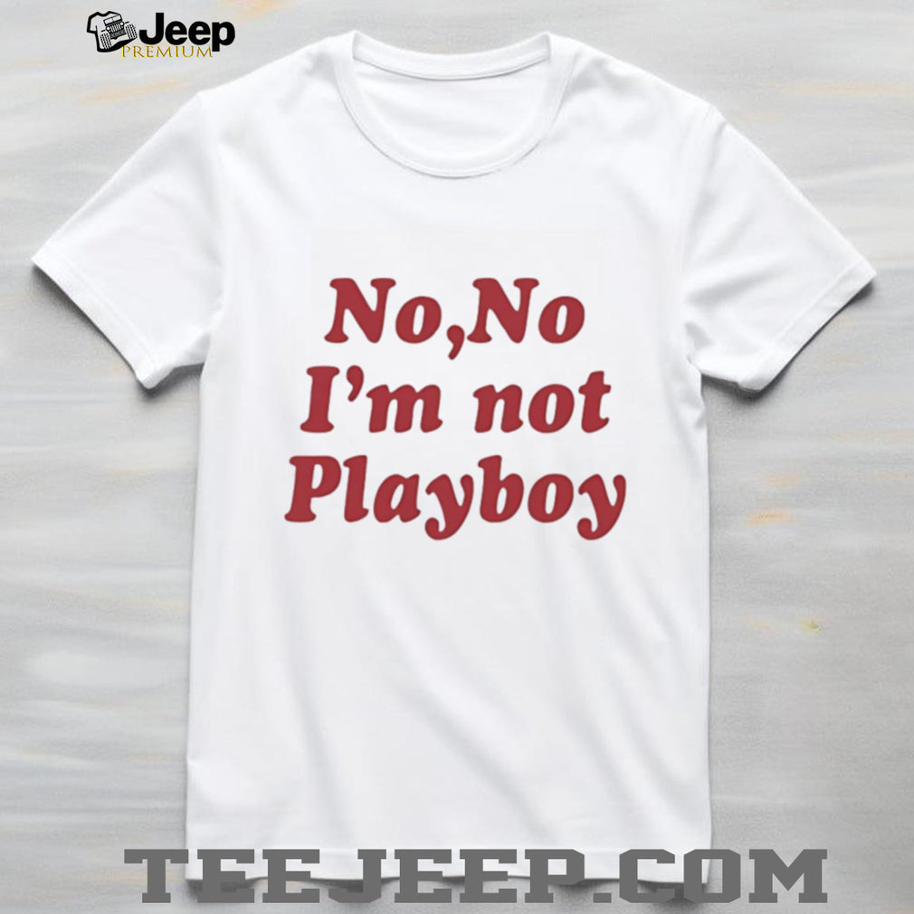 No No I’m Not Playboy Funny Sarcastic Quote T Shirt