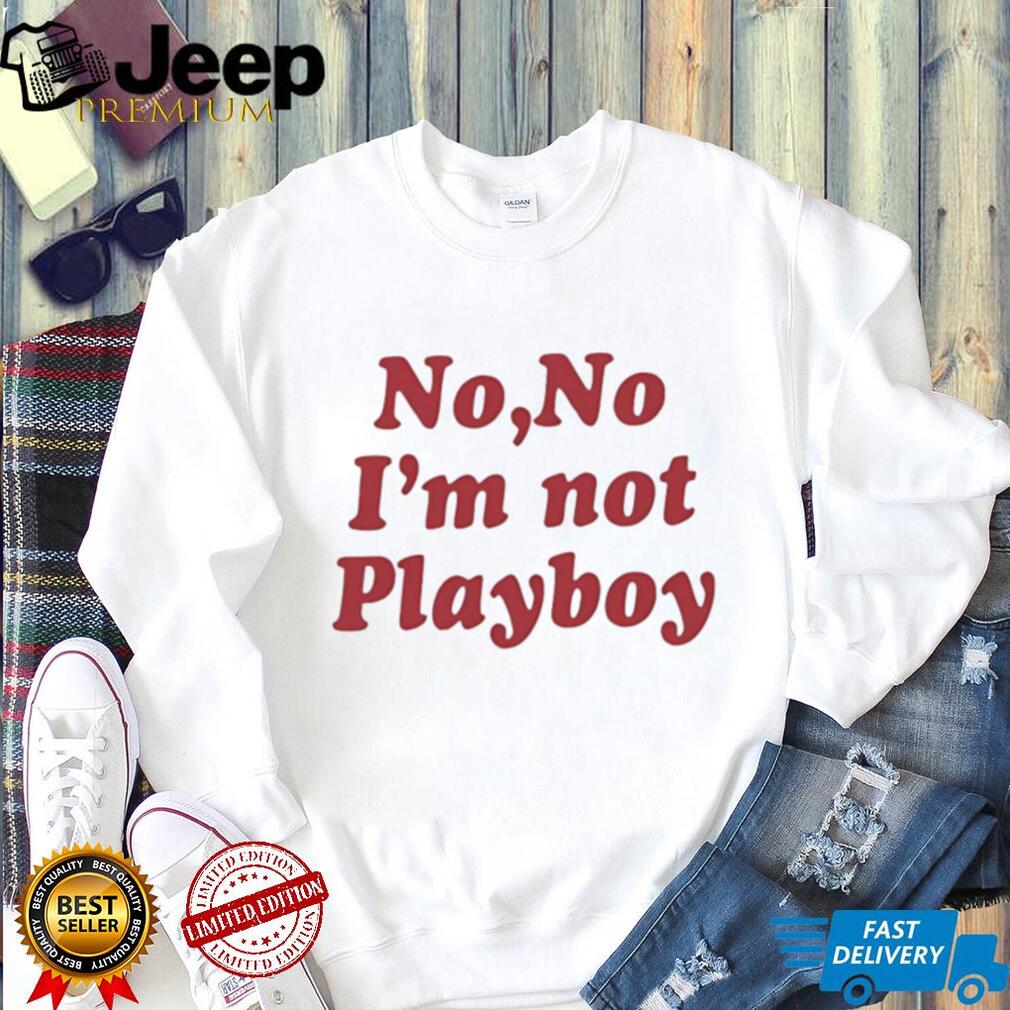 No No I’m Not Playboy Funny Sarcastic Quote T Shirt
