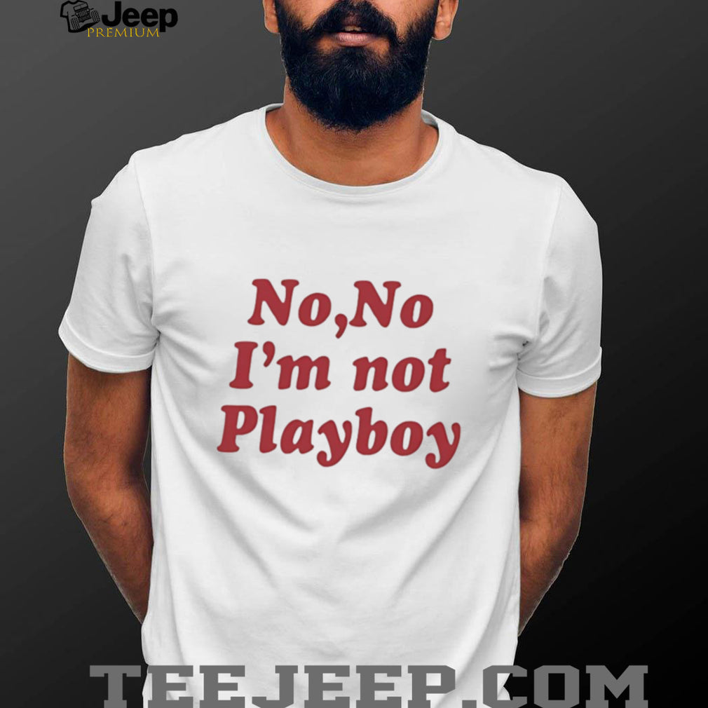 No No I’m Not Playboy Funny Sarcastic Quote T Shirt