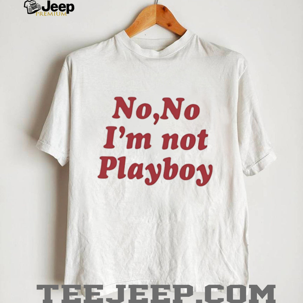 No No I’m Not Playboy Funny Sarcastic Quote T Shirt