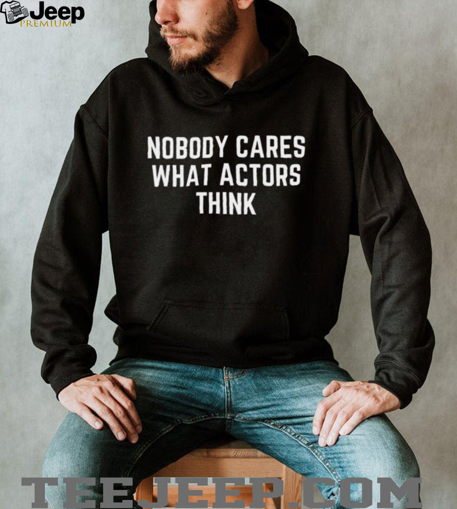 Nobody Cares What Actors Think Slogan Shirt Minimalist Statement T Shirt