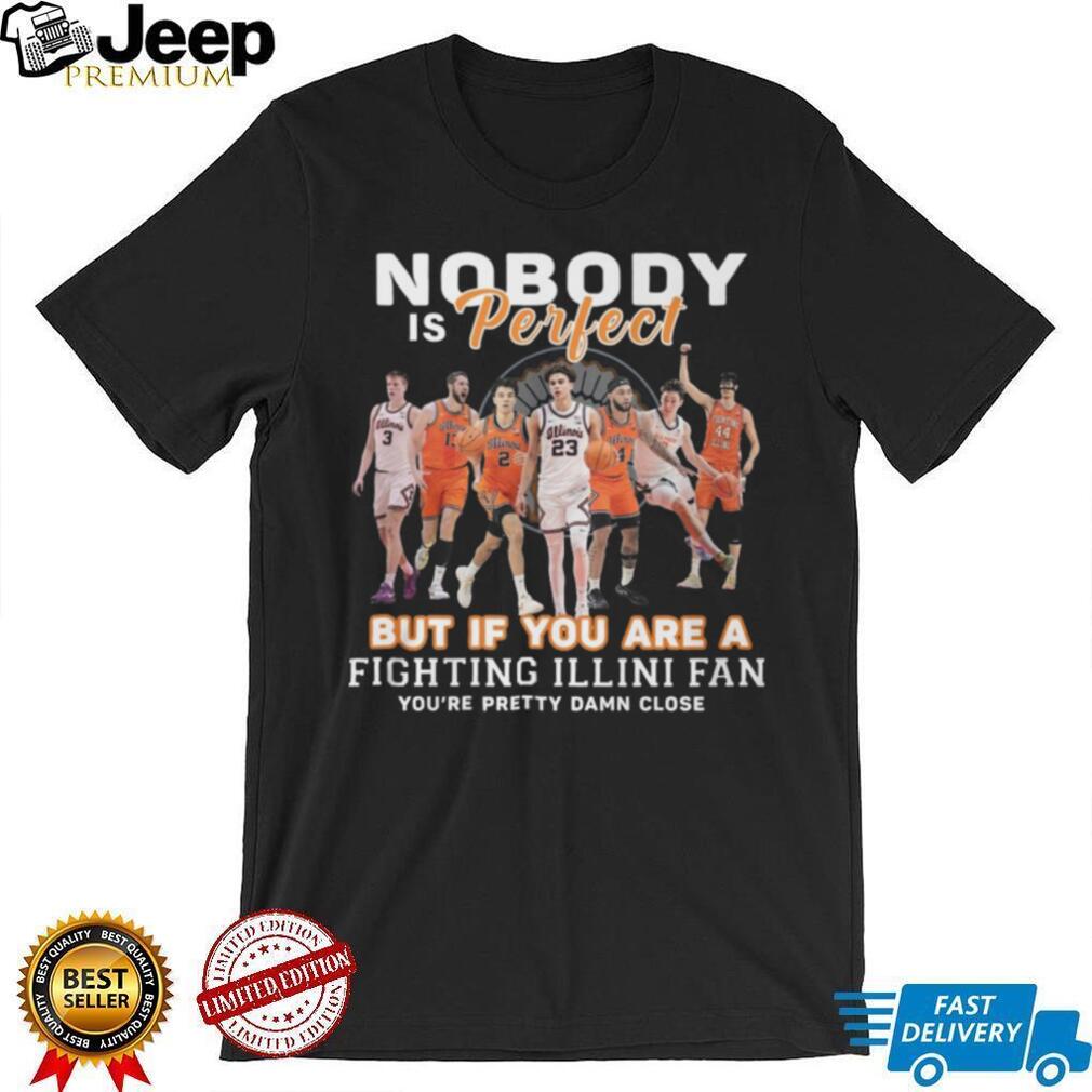 Nobody Is Perfect But If You Are A Fighting Illini Fan T Shirt