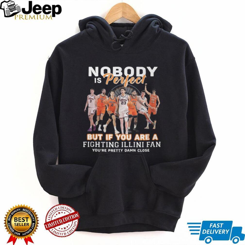 Nobody Is Perfect But If You Are A Fighting Illini Fan T Shirt