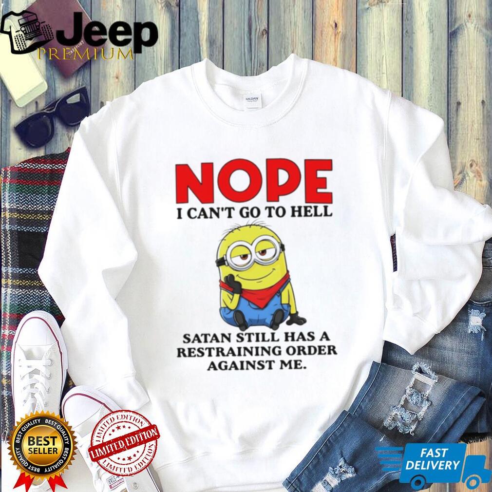 Nope I Can’t Go To Hell Satan Restraining Order Minion T Shirt