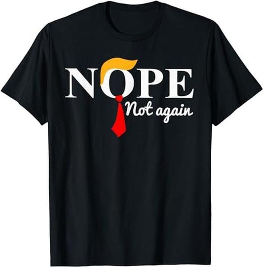 Nope Not Again Funny Trump T-Shirt | Unisex Cotton Tee, Short Sleeve, Full Size