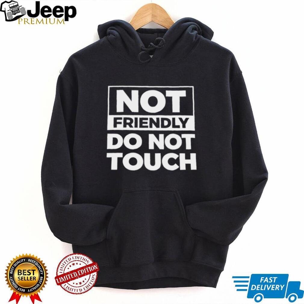 Not Friendly Do Not Touch Sarcastic Graphic Quote Black T Shirt