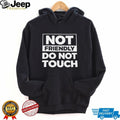 Not Friendly Do Not Touch Sarcastic Graphic Quote Black T Shirt