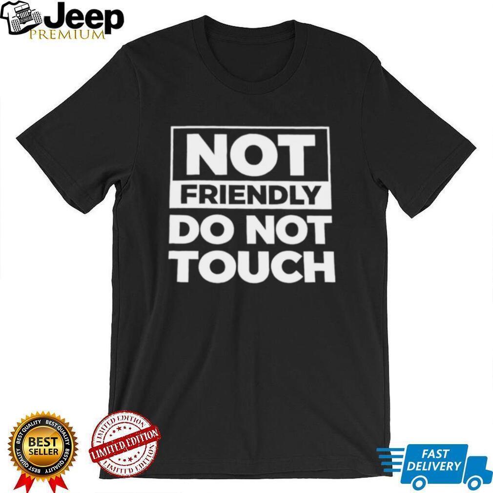 Not Friendly Do Not Touch Sarcastic Graphic Quote Black T Shirt