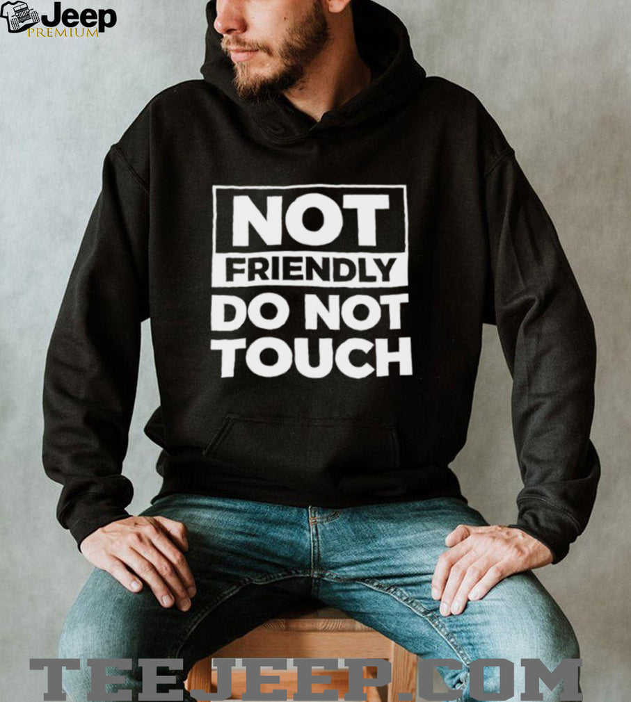 Not Friendly Do Not Touch Sarcastic Graphic Quote Black T Shirt
