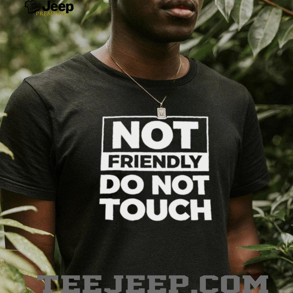 Not Friendly Do Not Touch Sarcastic Graphic Quote Black T Shirt