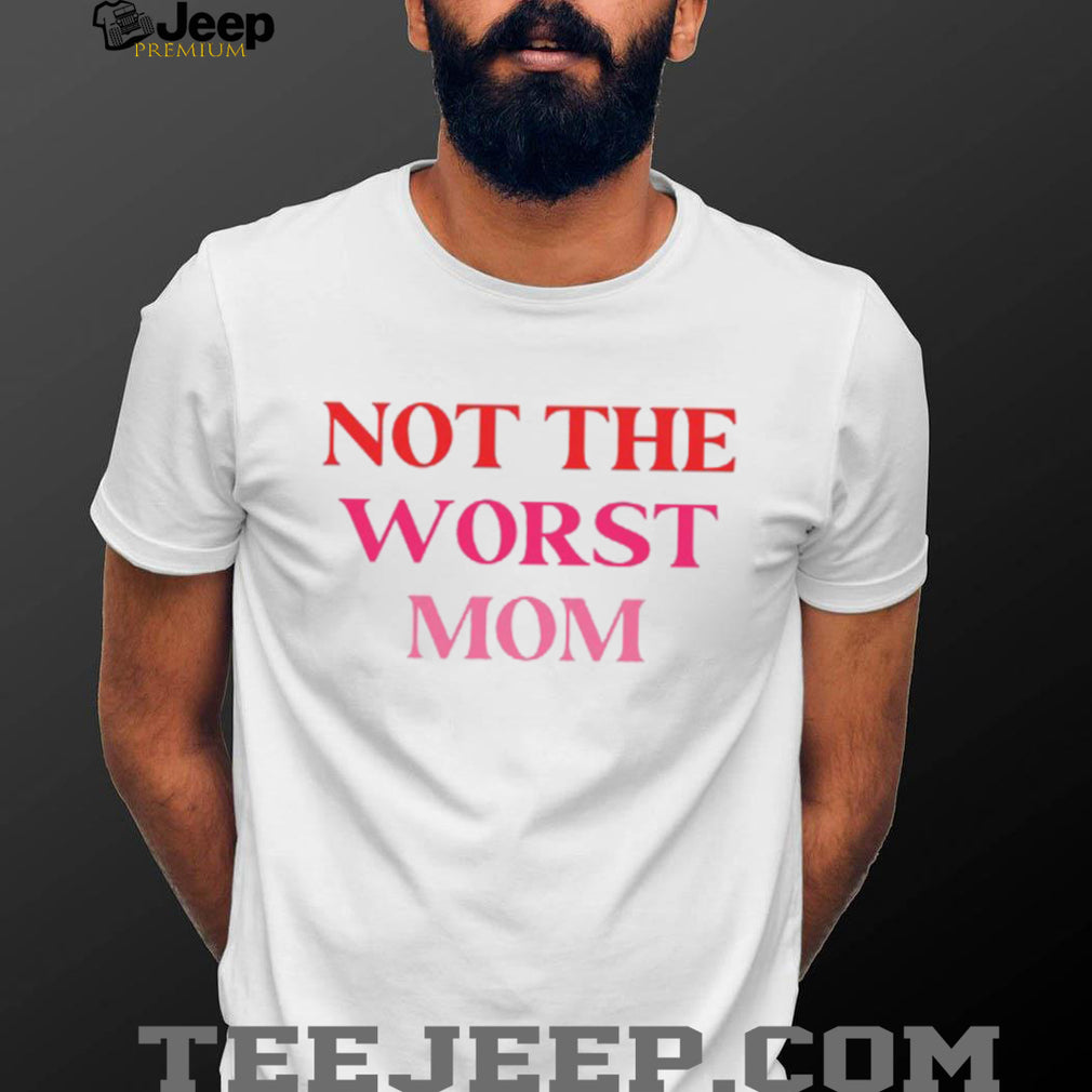 Not The Worst Mom Sassy Pink Quote Mothers Day T Shirt