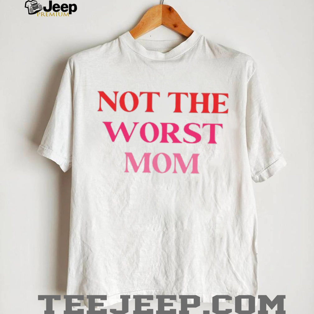 Not The Worst Mom Sassy Pink Quote Mothers Day T Shirt