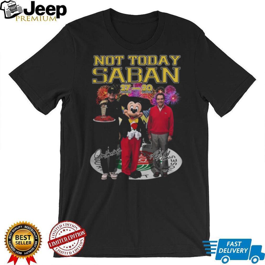Not Today Saban Michigan 27 20 Alabama Rose Bowl Victory T Shirt