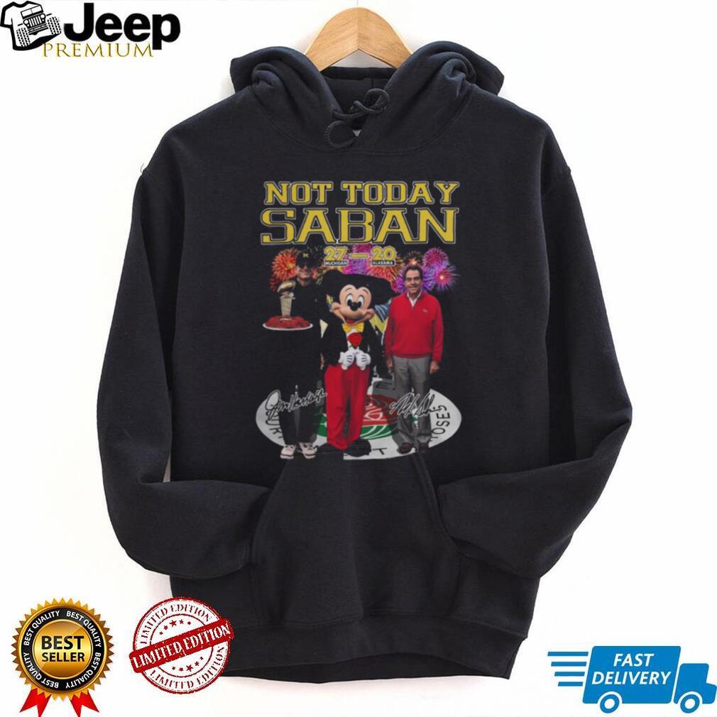 Not Today Saban Michigan 27 20 Alabama Rose Bowl Victory T Shirt