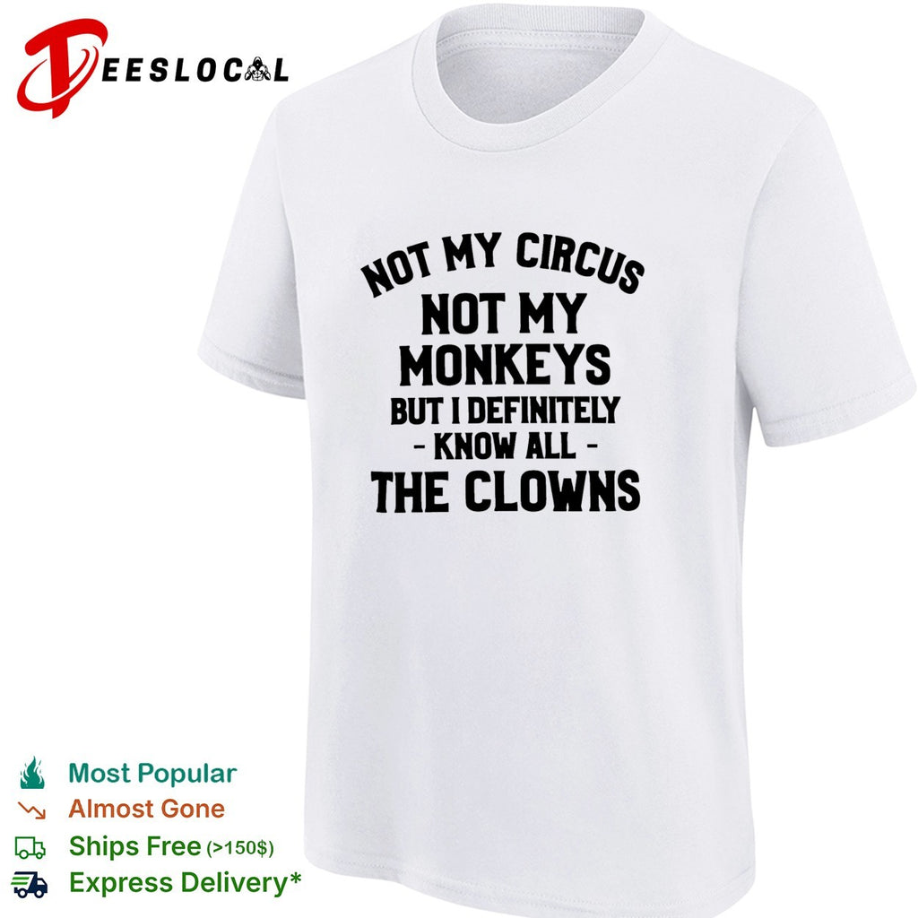 Not my Circus not my monkeys but I definitely know all The Clowns text shirt
