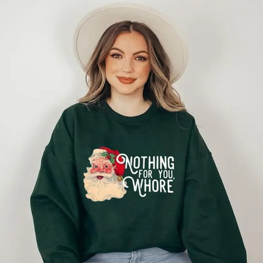 Nothing For You Whore Sweatshirt, Hoodie, T - Shirt, Santa Claus Sweatshirt, Christmas Sweatshirt, Christmas Unisex Shirt, Funny Santa Sweatshirt, Xmas Shirt