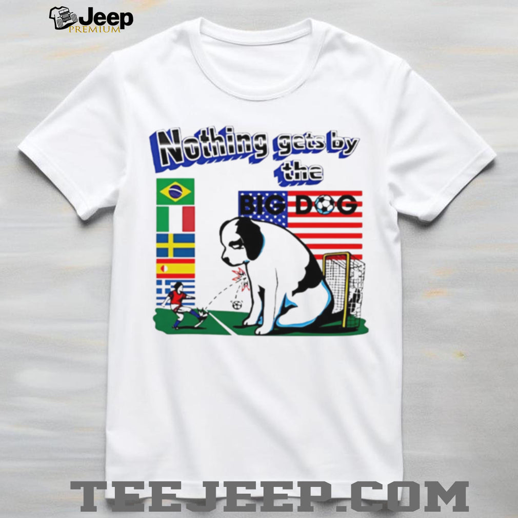 Nothing Gets By The Big Dog Soccer Goalie USA T Shirt