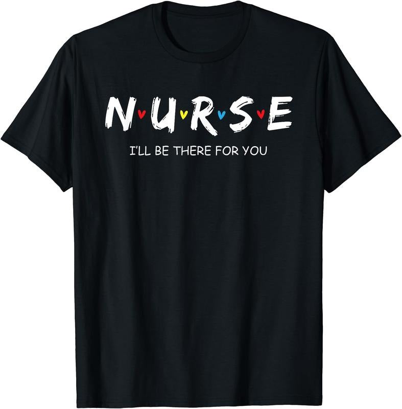 Nurse - I'll be there for you T-Shirt | Unisex Cotton Tee Gift, Size S-5XL
