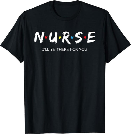 Nurse - I'll be there for you T-Shirt | Unisex Cotton Tee Gift, Size S-5XL