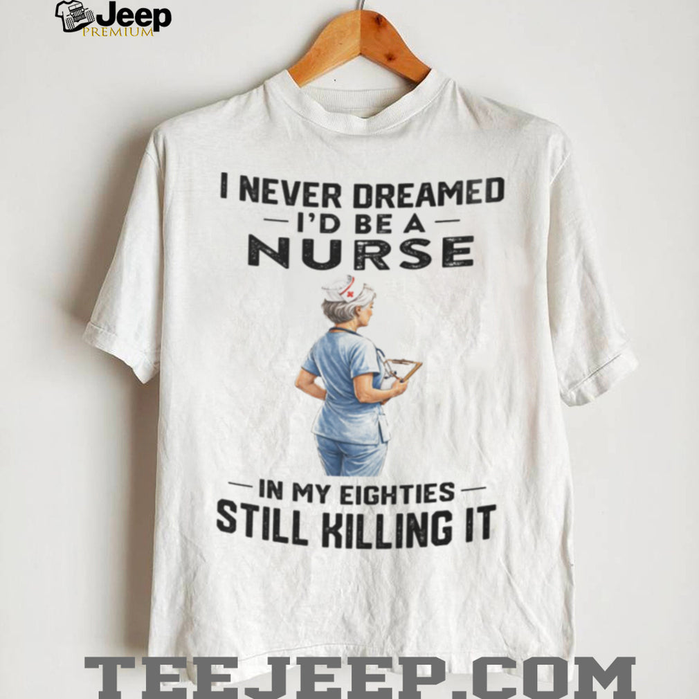 Nurse In Her Eighties Still Killing It Healthcare Shirt