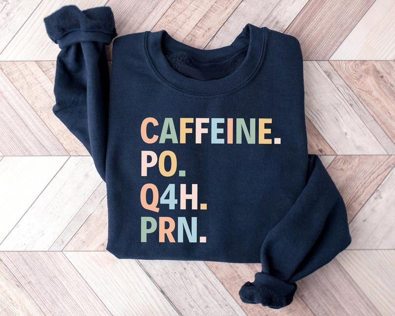 Nurse sweatshirt, PRN Nurse sweatshirt, Healthcare Workers Quote Caffeine PO Q4H PRN Shirt, Funny Nurse sweatshirt, Funny Coffee Sweatshirt, Healthcare Workers Sweatshirt, Nurse Shirt