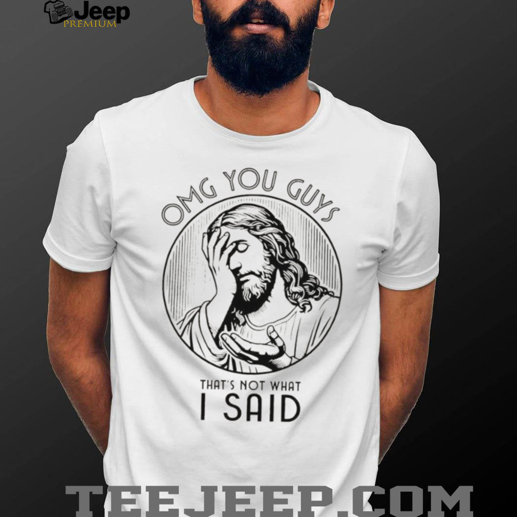 OMG You Guys That’s Not What I Said Jesus Facepalm Religious T Shirt