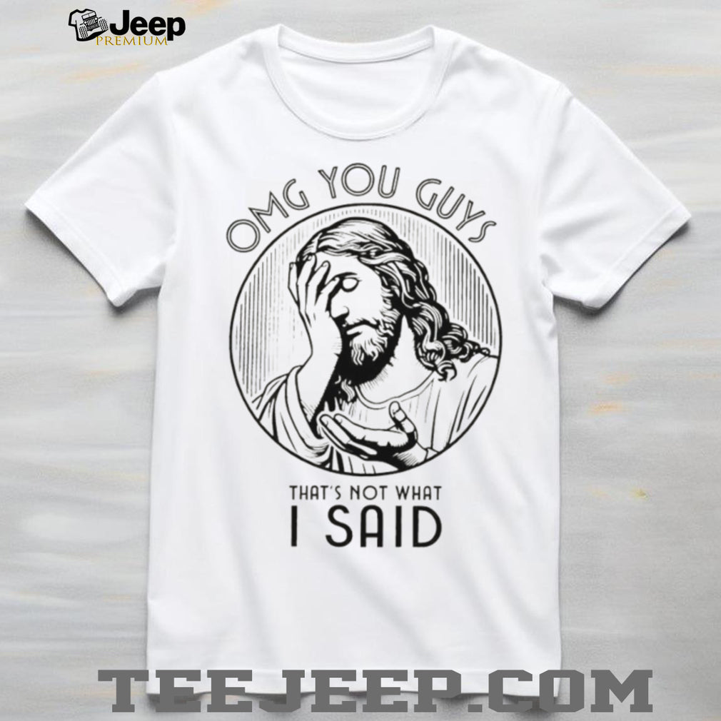 OMG You Guys That’s Not What I Said Jesus Facepalm Religious T Shirt