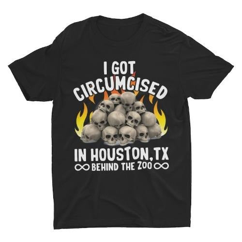 Oddly Specific Shirt, I Got Circumcised in Houston, Funny Shirt, Offensive Shirt, Meme Shirt, Sarcastic Shirt, Ironic Shirt, Bad Taste Humor made in usa