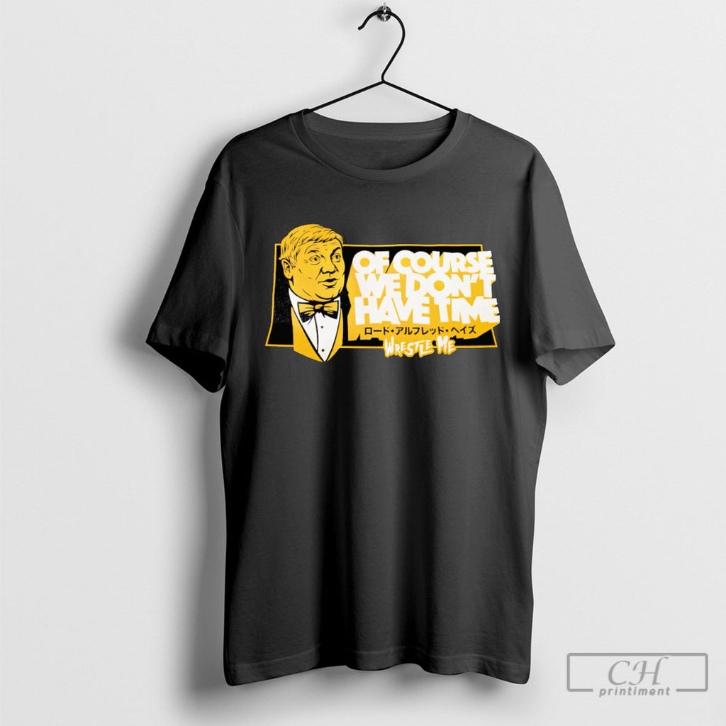 Of Course We Dont Have Time Wrestle Me T Shirts
