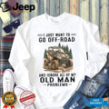 Off Road Vehicle Driver Old Man Adventure Quote Shirt