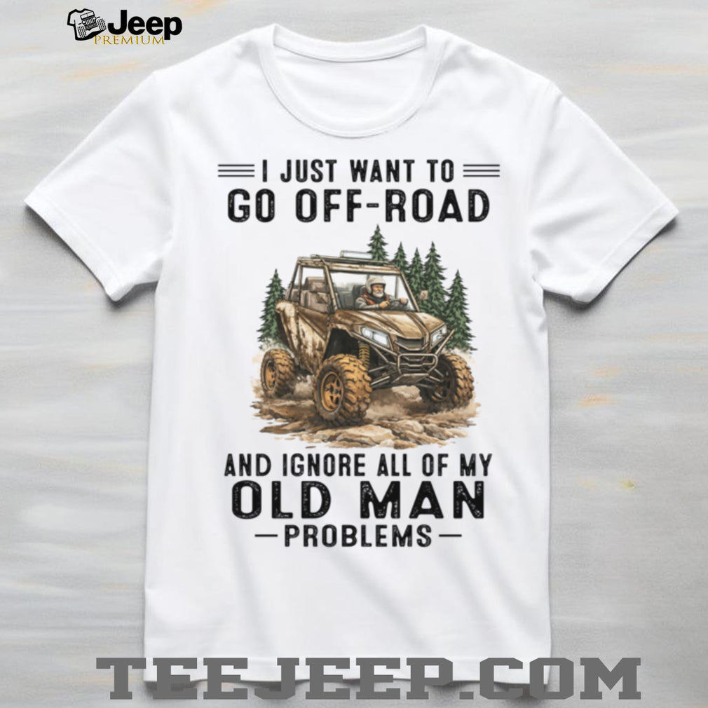 Off Road Vehicle Driver Old Man Adventure Quote Shirt