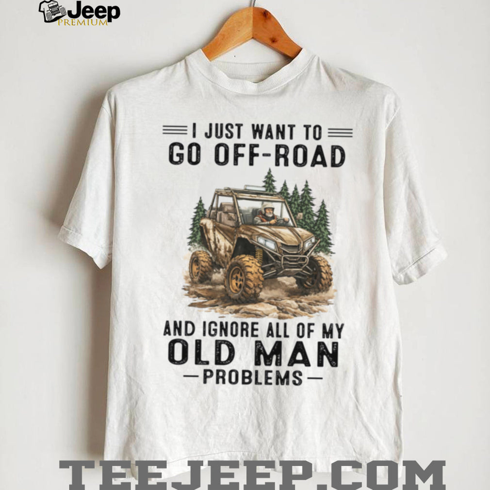 Off Road Vehicle Driver Old Man Adventure Quote Shirt