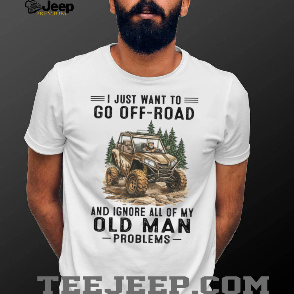 Off Road Vehicle Driver Old Man Adventure Quote Shirt