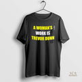 Official A Womans Work Is Trevor Dunn Sarcastic