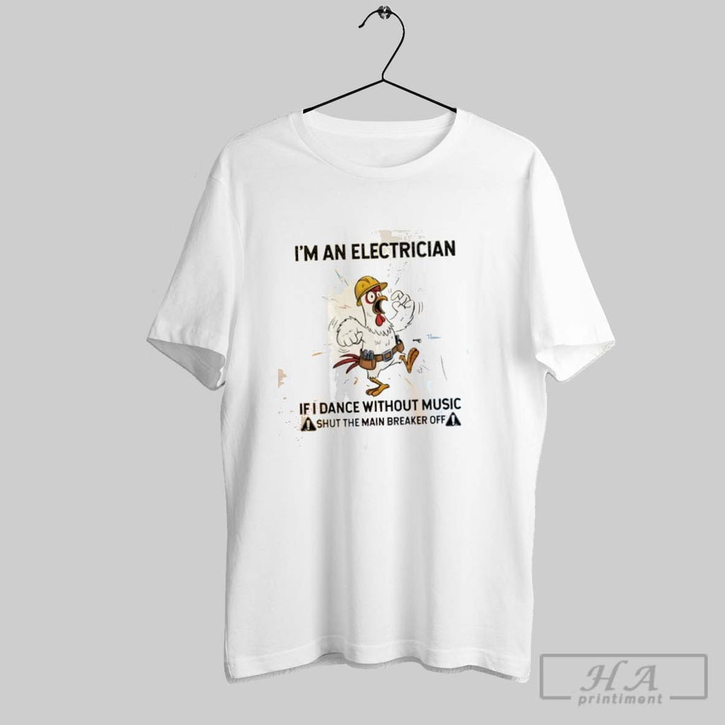 Official Chicken Im An Electrician If I Dance Without Music Shut The Main Breaker Off