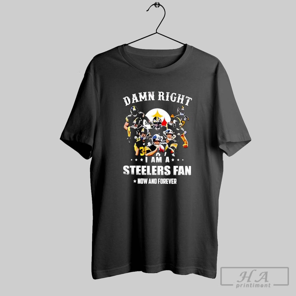Official Damn Right I Am A Steelers Fan Now And Forever Graphic
