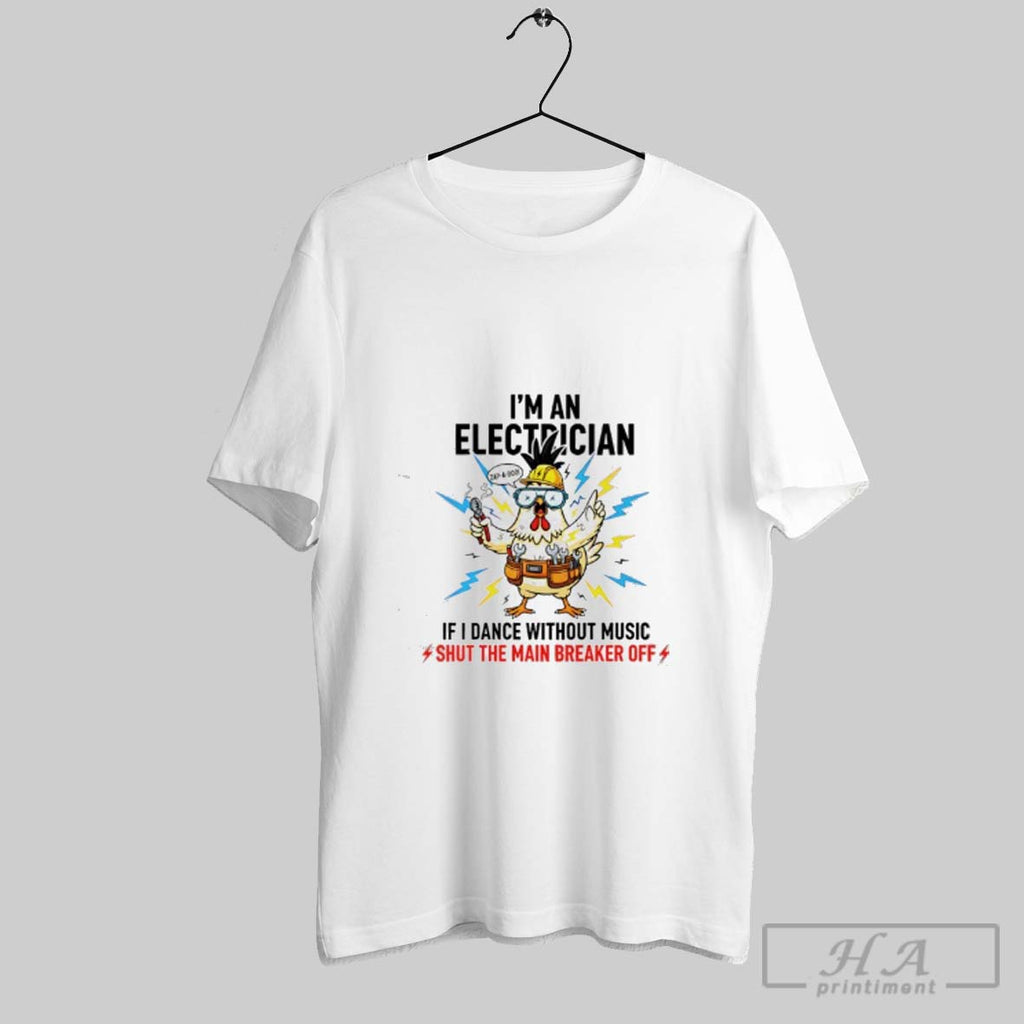 Official Funny Chicken Im An Electrician If I Dance Without Music Shut The Main Breaker